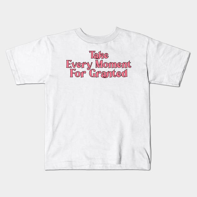 Take Every Moment For Granted Kids T-Shirt by CelestialTees